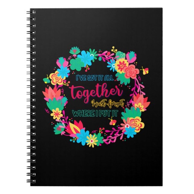I've Got It All Together I Just Forgot Where I Put Notebook (Front)