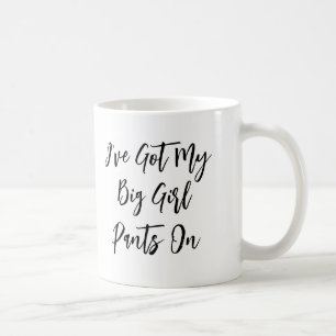 "I've Got My Big Girl Pants On" Quote Mug