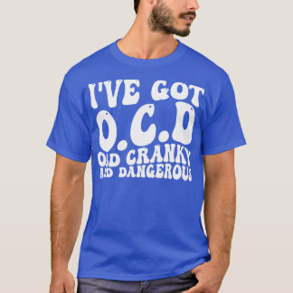 ive got ocd old cranky and dangerous 1 T-Shirt