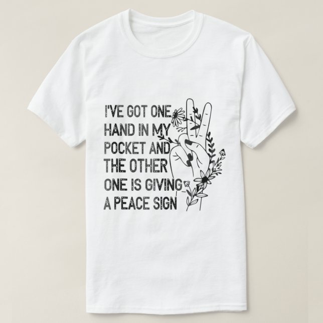 Ive Got One Hand In My Pocket The Other One Is Giv T-Shirt (Design Front)