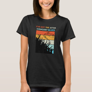 I've Got The After Concert Blues Live Music Premiu T-Shirt