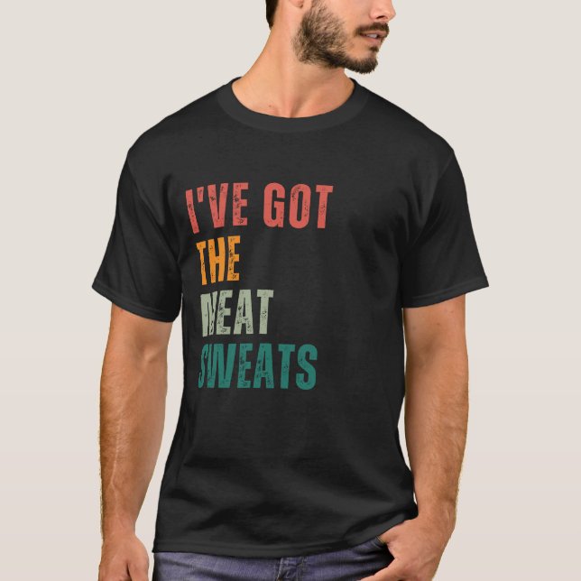 I've Got the Meat Sweats T-Shirt (Front)