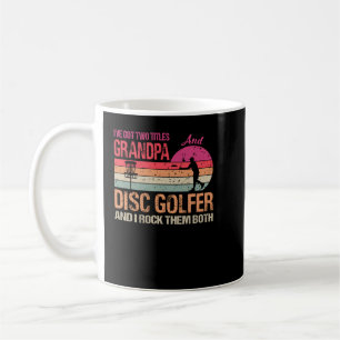 I've Got Two Titles Grandpa And Disc Golfer And I  Coffee Mug