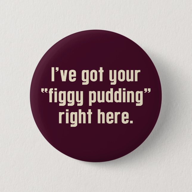 I've Got Your "Figgy Pudding" Right Here 2 Inch Round Button (Front)