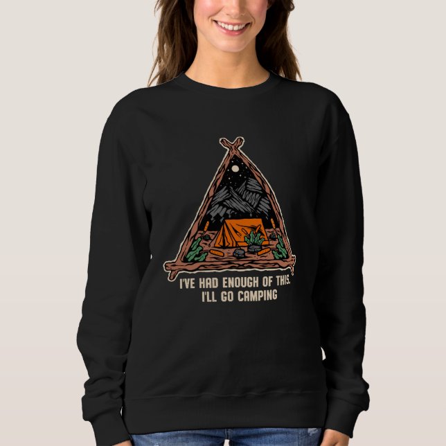 Ive Had Enough of This Camping Vacation Camper Tri Sweatshirt (Front)