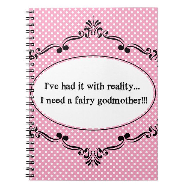 I've Had It With Reality, I Need A Fairy Godmother Notebook (Front)