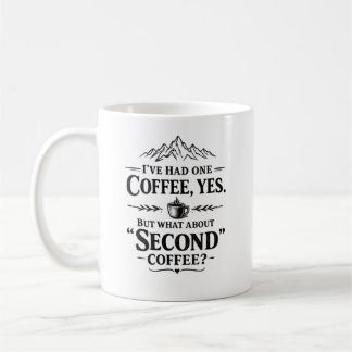 I've Had One Coffee Yes But What About Second Mug