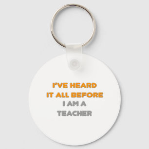 I've Heard It All Before .. Teacher Keychain