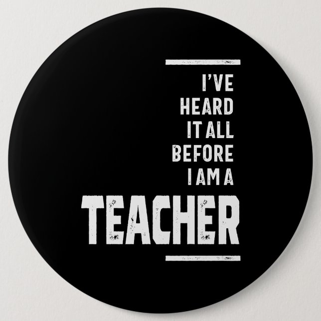 I've Heard It All, I Teach 6 Inch Round Button (Front)