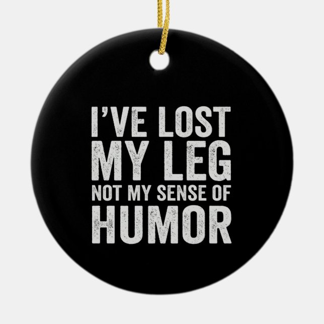 I've Lost my Leg Not My Sense Of Humour Amputation Ceramic Ornament (Front)