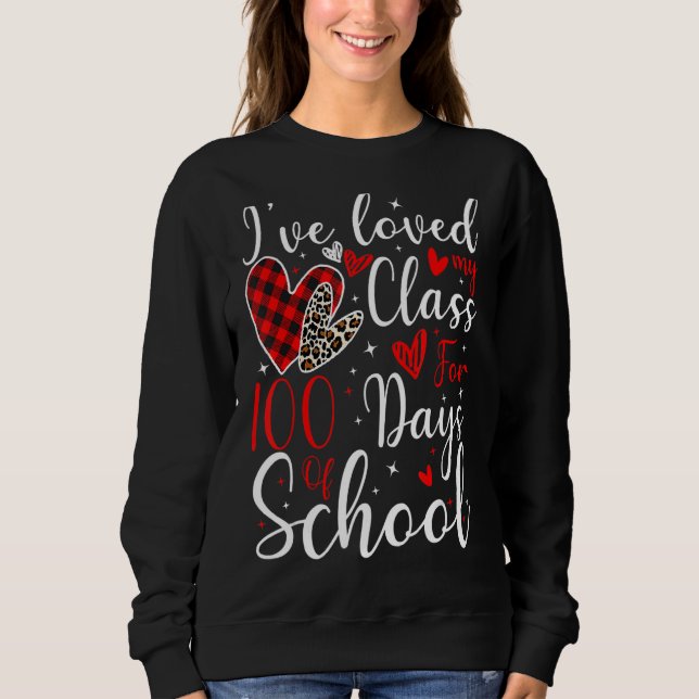 I've Loved My Class For 100 Days Of School 100th D Sweatshirt (Front)