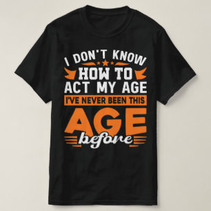 I've Never Been This Age Before Typography Funny T-Shirt