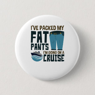 I've Packed My Fat Pants I'm Going on a Cruise 2 Inch Round Button