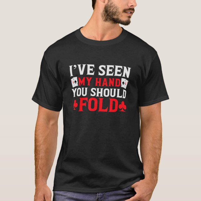 I've Seen My Hand You Should Fold Funny Poker Gamb T-Shirt (Front)