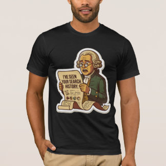 I've Seen Your Search History Founding Father  T-Shirt