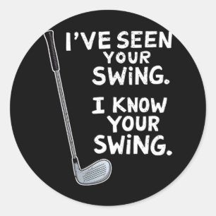 I've Seen Your Swing I Know Your Swing Funny Golfe Classic Round Sticker