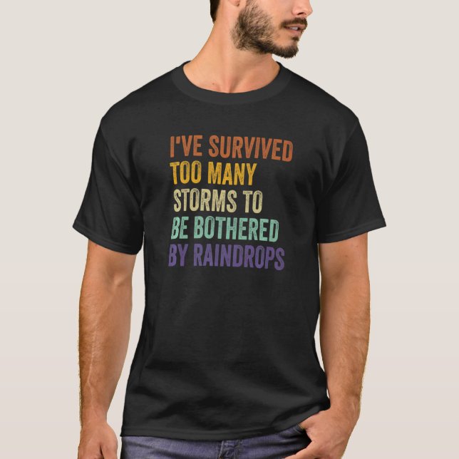 I've Survived Too Many Storms To Be Bothered By Ra T-Shirt (Front)