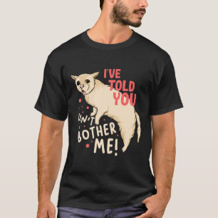 I've Told You Don't Brother Me !  T-Shirt