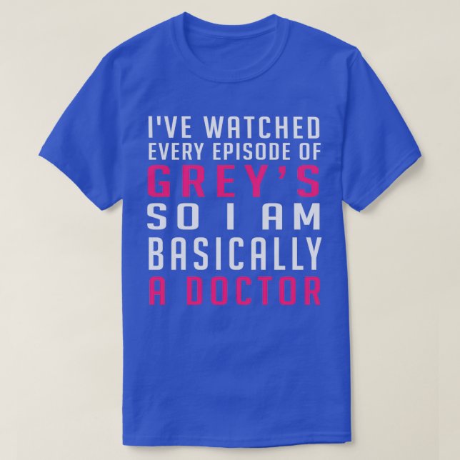 Ive Watched Every Episode Of Greys So I Am Basical T-Shirt (Design Front)