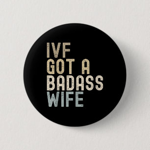 Ivf Dad, Ivf Got A Bad Wife 2 Inch Round Button