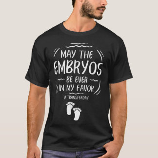 IVF May The Embryos Be Ever In My Favour Transfer T-Shirt