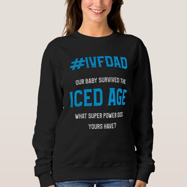 IVF Survivor Warrior Dad Ice Transfer Day Infertil Sweatshirt (Front)