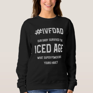 IVF Survivor Warrior Dad Ice Transfer Day Infertil Sweatshirt