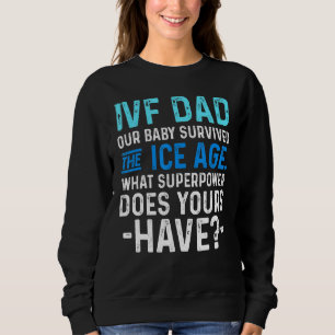 Ivf Survivor Warrior Dad Transfer Day Infertility  Sweatshirt
