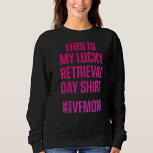 IVF Survivor Warrior Mom Retrieval Transfer Infert Sweatshirt