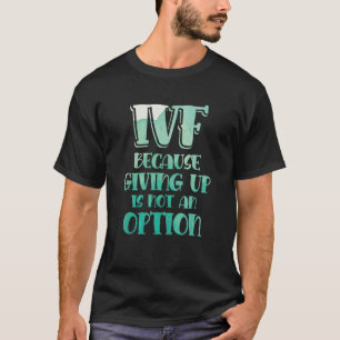 IVF Warrior Option Transfer Day Infertility T-Shirt