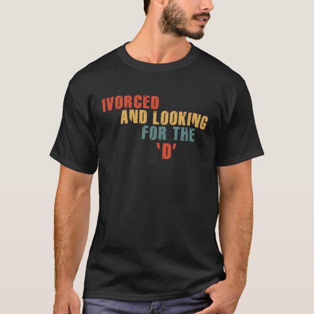 Ivorced And Looking For The D Funny Online Dating  T-Shirt (Front)