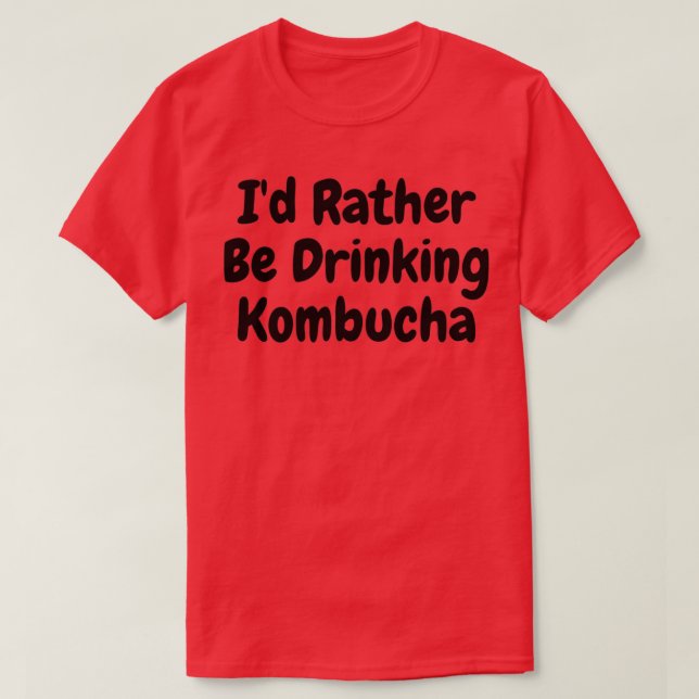 Ix27d Rather Be Drinking Kombucha T-Shirt (Design Front)