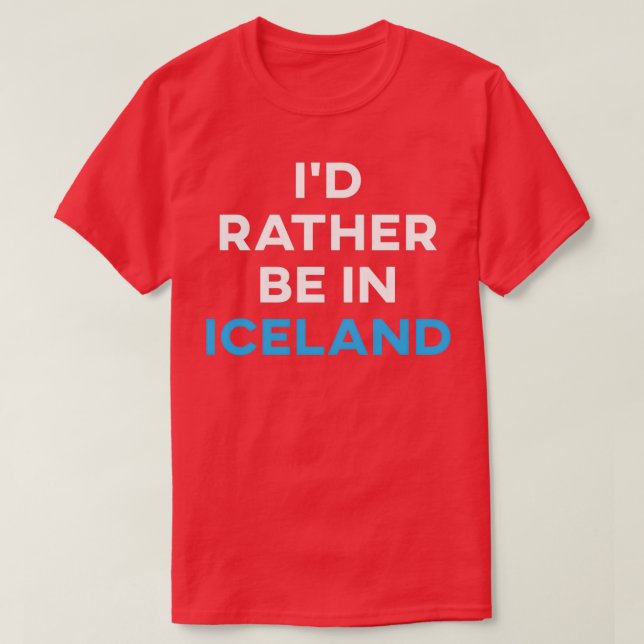 Ix27d Rather Be In Iceland T-Shirt (Design Front)