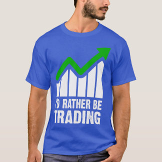 Ix27d Rather be Trading Market Trader Gift T-Shirt