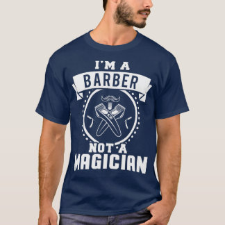 Ix27m A Barber Not A Magician Funny Quote T-Shirt
