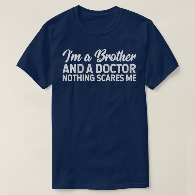 Ix27m A Brother And A Doctor Nothing Scares Me 1 T-Shirt (Design Front)