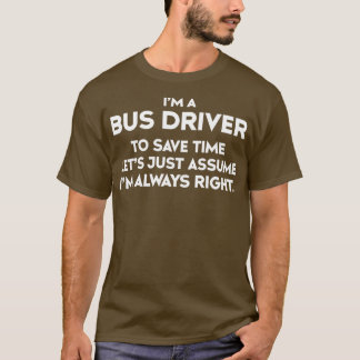 Ix27m a bus driver to save time letx27s just assum T-Shirt