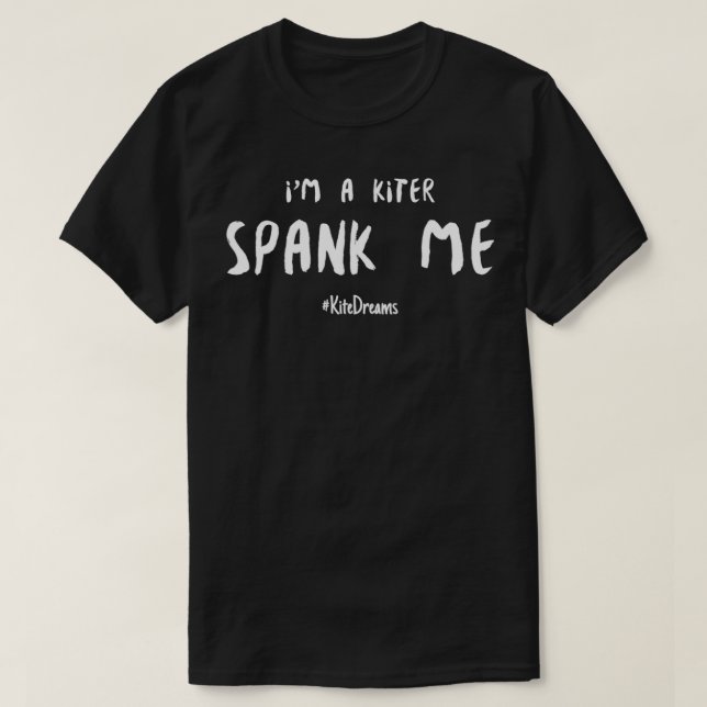 Ix27m a Kiter Spank Me T-Shirt (Design Front)