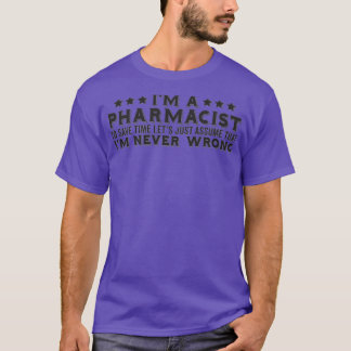 Ix27m A Pharmacist To Save Time Ix27m Never Wrong  T-Shirt