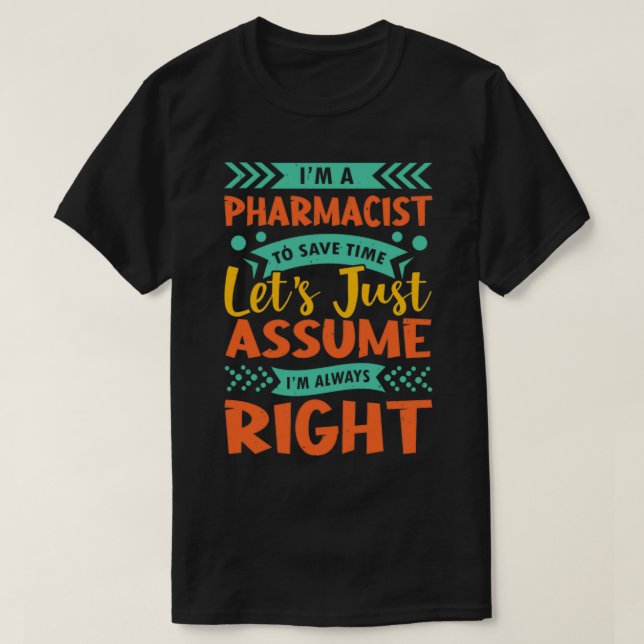 Ix27m a pharmacist to save time letx27s just assum T-Shirt (Design Front)