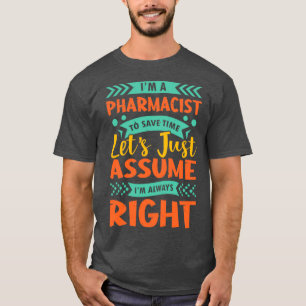 Ix27m a pharmacist to save time letx27s just assum T-Shirt