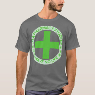 Ix27m a pharmacy student i have no life 28 T-Shirt
