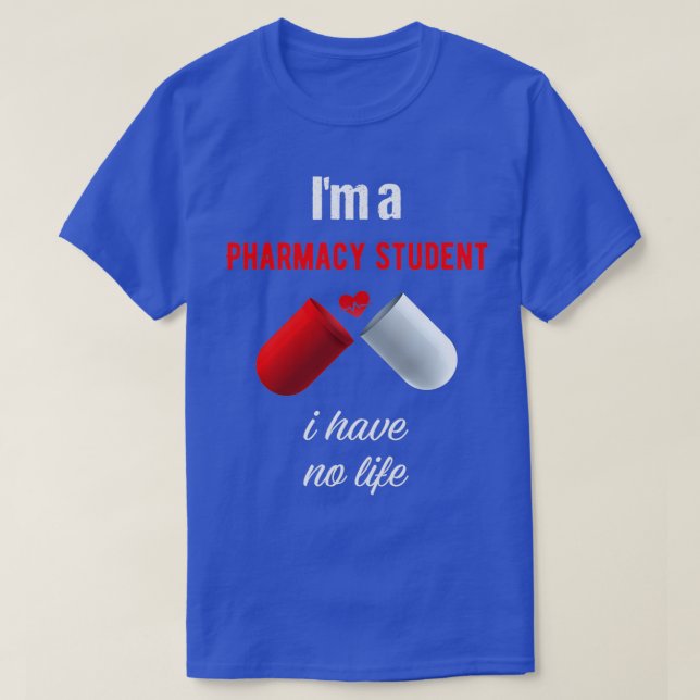ix27m a pharmacy student i have no life Funny Phar T-Shirt (Design Front)