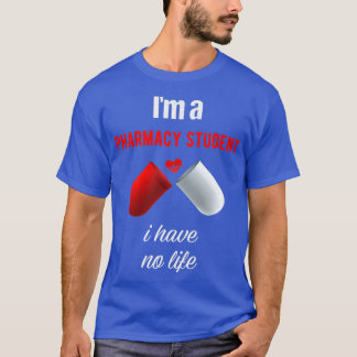 ix27m a pharmacy student i have no life Funny Phar T-Shirt