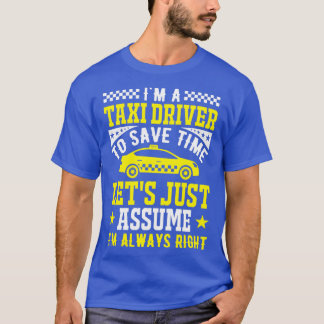 Ix27m a Taxi Driver To save Time Taxi Driver T-Shirt