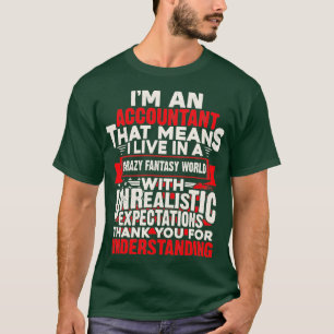 Ix27m An Accountant That Means I Live In A Crazy F T-Shirt