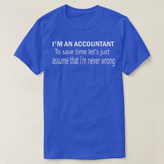 Ix27m an accountant to save tme letx27s just assum T-Shirt (Design Front)