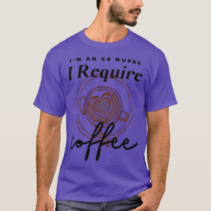 Ix27m and ER Nurse I Require Coffee T-Shirt