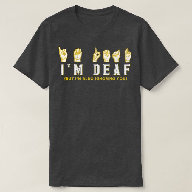 Ix27m Deaf But Ix27m Also Ignoring You Deaf 1 T-Shirt (Design Front)