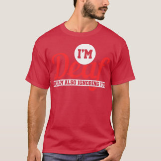 Ix27m Deaf But Ix27m Also Ignoring You Deaf T-Shirt